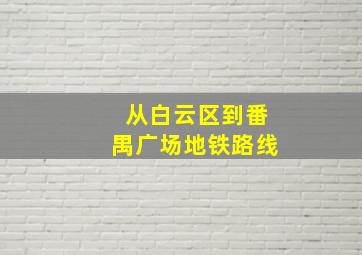 从白云区到番禺广场地铁路线