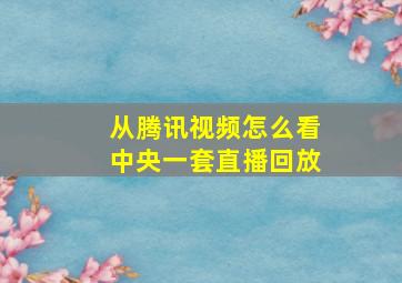 从腾讯视频怎么看中央一套直播回放