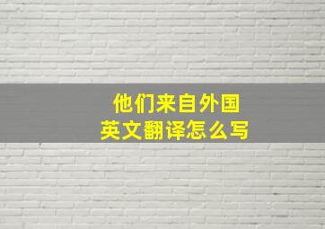 他们来自外国英文翻译怎么写