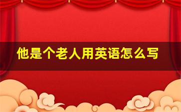 他是个老人用英语怎么写