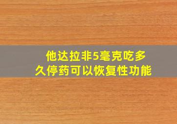 他达拉非5毫克吃多久停药可以恢复性功能