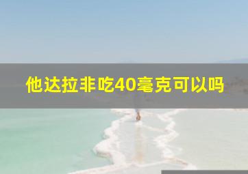 他达拉非吃40毫克可以吗