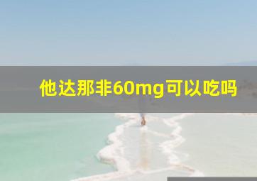 他达那非60mg可以吃吗