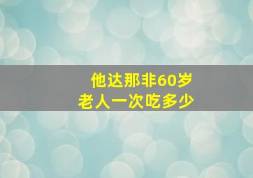 他达那非60岁老人一次吃多少