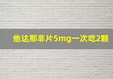 他达那非片5mg一次吃2颗