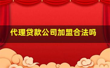 代理贷款公司加盟合法吗