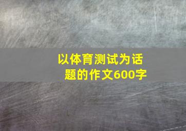 以体育测试为话题的作文600字