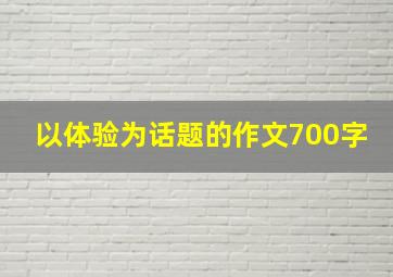 以体验为话题的作文700字