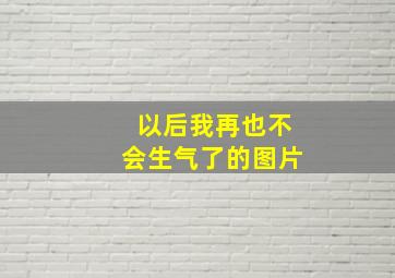 以后我再也不会生气了的图片