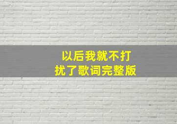 以后我就不打扰了歌词完整版