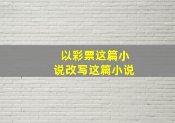 以彩票这篇小说改写这篇小说