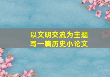 以文明交流为主题写一篇历史小论文