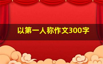 以第一人称作文300字