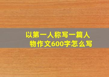 以第一人称写一篇人物作文600字怎么写