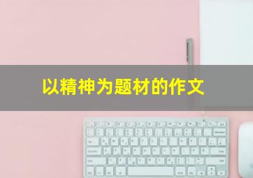 以精神为题材的作文