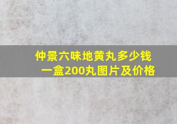 仲景六味地黄丸多少钱一盒200丸图片及价格