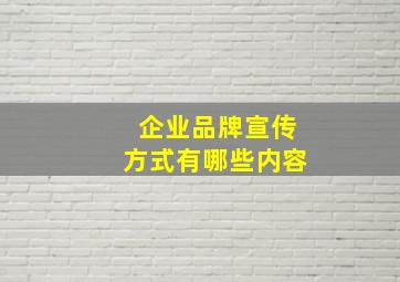 企业品牌宣传方式有哪些内容