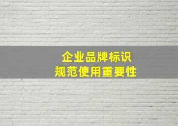 企业品牌标识规范使用重要性