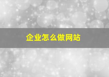 企业怎么做网站