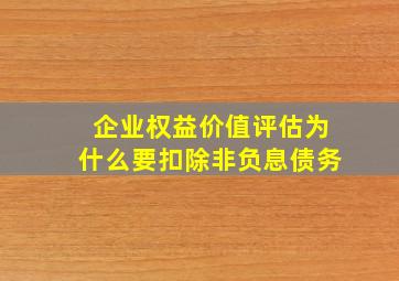 企业权益价值评估为什么要扣除非负息债务