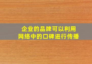 企业的品牌可以利用网络中的口碑进行传播