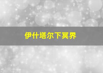 伊什塔尔下冥界