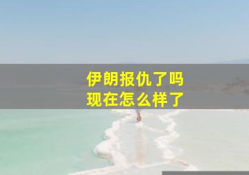 伊朗报仇了吗现在怎么样了