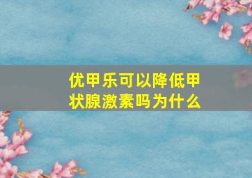 优甲乐可以降低甲状腺激素吗为什么