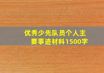 优秀少先队员个人主要事迹材料1500字