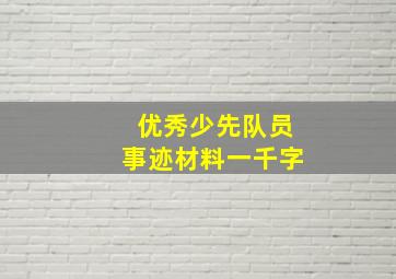 优秀少先队员事迹材料一千字