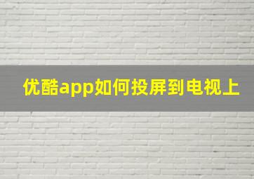 优酷app如何投屏到电视上