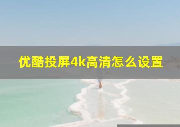 优酷投屏4k高清怎么设置