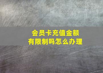 会员卡充值金额有限制吗怎么办理