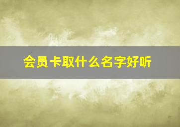 会员卡取什么名字好听