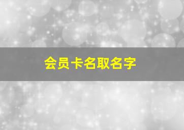 会员卡名取名字