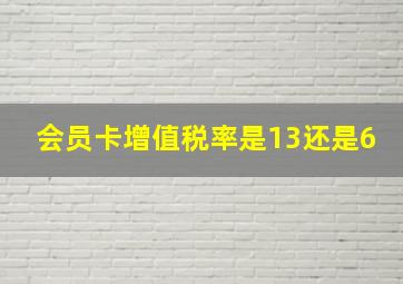 会员卡增值税率是13还是6