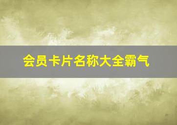 会员卡片名称大全霸气