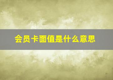 会员卡面值是什么意思