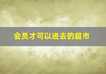 会员才可以进去的超市