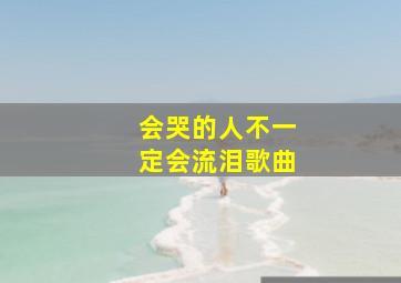 会哭的人不一定会流泪歌曲