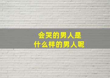 会哭的男人是什么样的男人呢