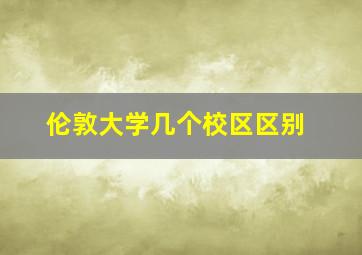 伦敦大学几个校区区别