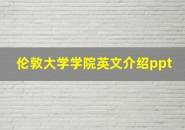 伦敦大学学院英文介绍ppt