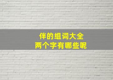 伴的组词大全两个字有哪些呢