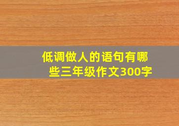 低调做人的语句有哪些三年级作文300字