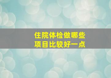 住院体检做哪些项目比较好一点