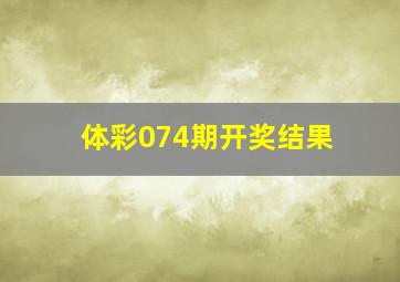 体彩074期开奖结果