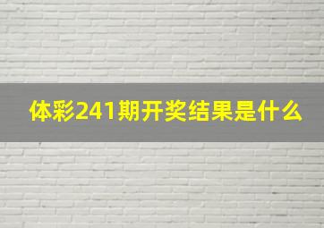 体彩241期开奖结果是什么