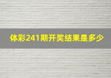 体彩241期开奖结果是多少