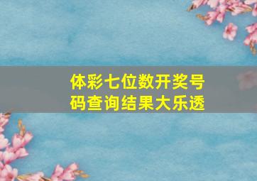 体彩七位数开奖号码查询结果大乐透